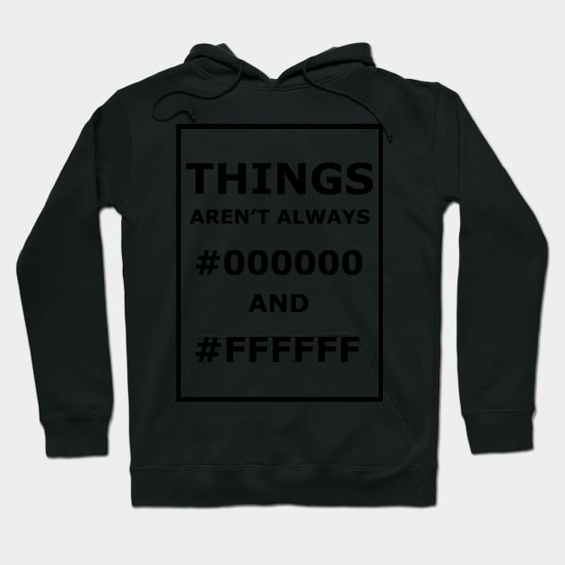 Things Aren't Always #000000 And #FFFFFF Hoodie by DutchByBirth